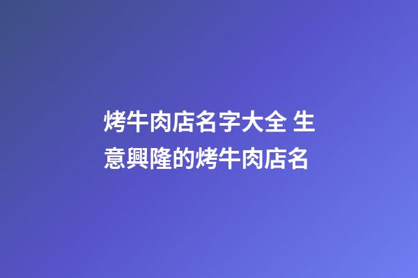 烤牛肉店名字大全 生意興隆的烤牛肉店名-第1張-店鋪起名-玄機(jī)派
